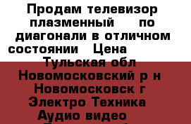 Продам телевизор плазменный 107 по диагонали в отличном состоянии › Цена ­ 12 000 - Тульская обл., Новомосковский р-н, Новомосковск г. Электро-Техника » Аудио-видео   . Тульская обл.